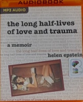 The Long Half-Lives of Love and Trauma - A Memoir written by Helen Epstein performed by Barrie Kreinik on MP3 CD (Unabridged)